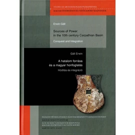 Gáll Erwin: Sources of Power in the 10th Century Carpathian Basin: Conquest and Integration