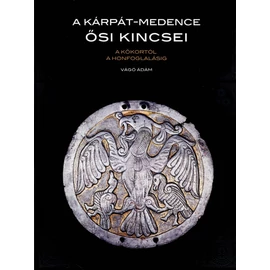 A Kárpát-medence ősi kincsei. A kőkortól a honfoglalásig