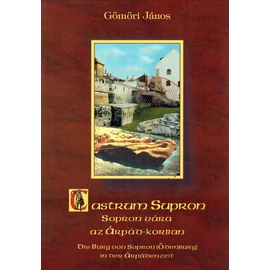 Gömöri János: Castrum Supron - Sopron vára az Árpád-korban