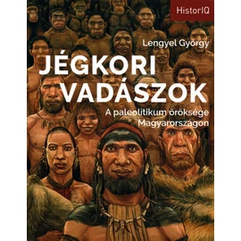 Lengyel György: Jégkori vadászok - A paleolitikum öröksége Magyarországon