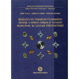 Türk Attila, Lőrinczy Gábor, Marcsik Antónia: Régészeti és természettudományi adatok a Maros-torkolat nyugati oldalának 10. századi történetéhez