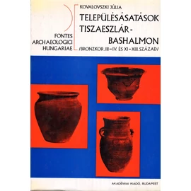 Kovalovszki Júlia: Településásatások Tiszaeszlár-Bashalmon/ Bronzkor, III-IV. és XI-XIII. század
