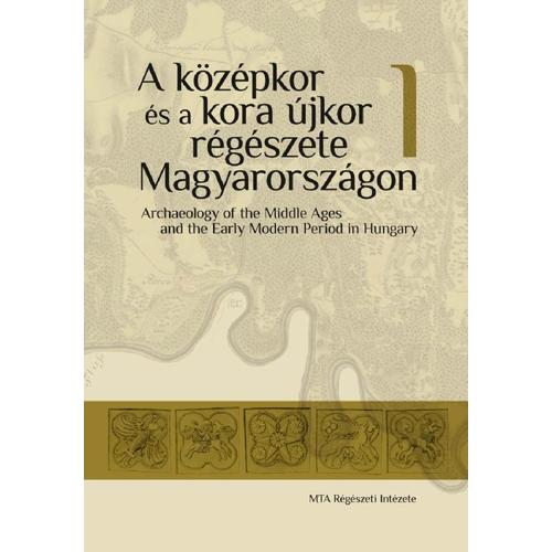 A középkor és a kora újkor régészete Magyarországon / Archaeology of the Middle Ages and the Early Modern Period in Hungary I-II.