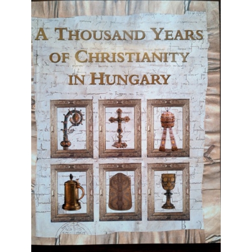 A Thousand years of Christianity in Hungary - Hungariae Christianae Millennium