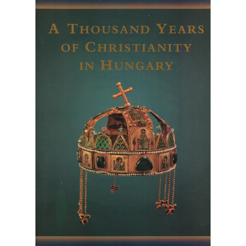 A Thousand Years of Christianity in Hungary
