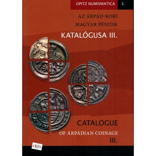 Catalogue of Árpádian Coinage III. - Az Árpád-kori magyar pénzek katalógusa III.