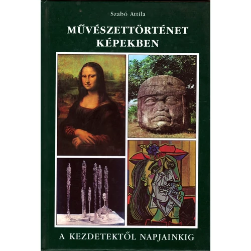 Szabó Attila: Művészettörténet Képekben - A kezdetektől napjainkig
