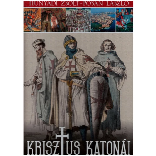 Hunyadi Zsolt - Pósán László:  Krisztus katonái - A középkori lovagrendek