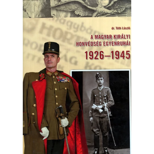 Dr. Tóth László: A magyar királyi honvédség egyenruhái 1926-1945