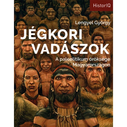 Lengyel György: Jégkori vadászok - A paleolitikum öröksége Magyarországon