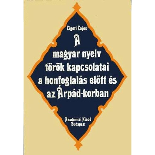 Ligeti Lajos: A magyar nyelv török kapcsolatai a honfoglalás előtti és az Árpád-korban