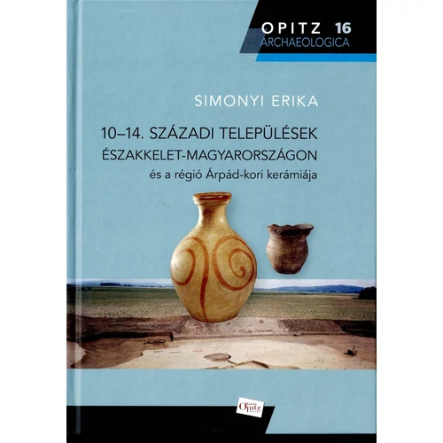 Simonyi Erika: 10-14. századi települések Északkelet-Magyarországon és a régió Árpád-kori kerámiája