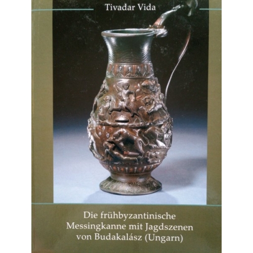Tivadar Vida: Die frühbyzantinische Messingkanne mit Jagdszenen von Budakalász (Ungarn)